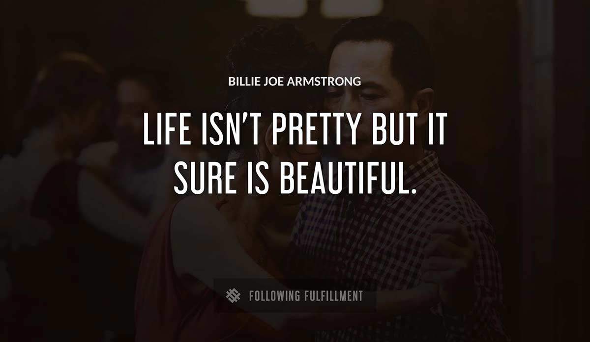 life isn t pretty but it sure is beautiful Billie Joe Armstrong quote