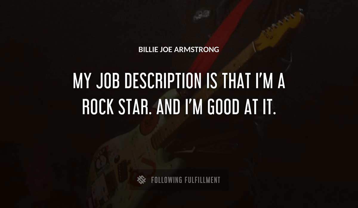 my job description is that i m a rock star and i m good at it Billie Joe Armstrong quote