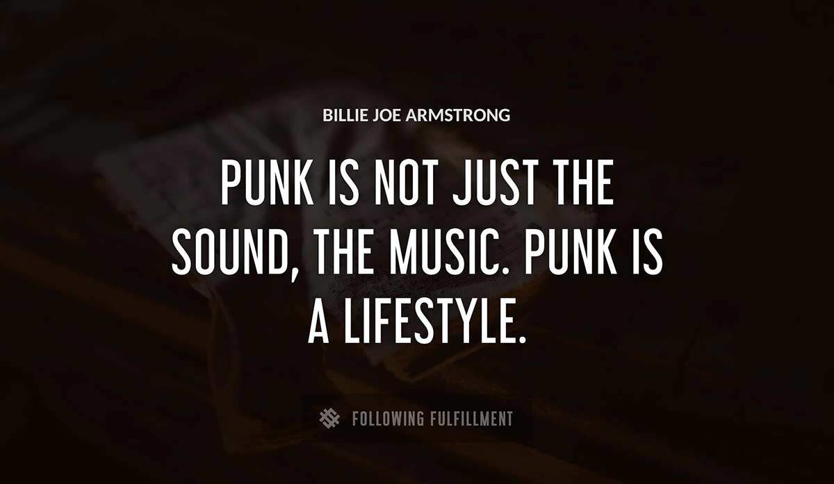 punk is not just the sound the music punk is a lifestyle Billie Joe Armstrong quote