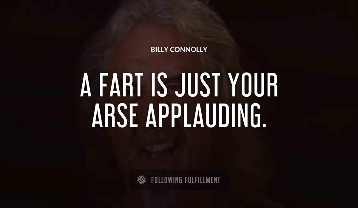 a fart is just your arse applauding Billy Connolly quote