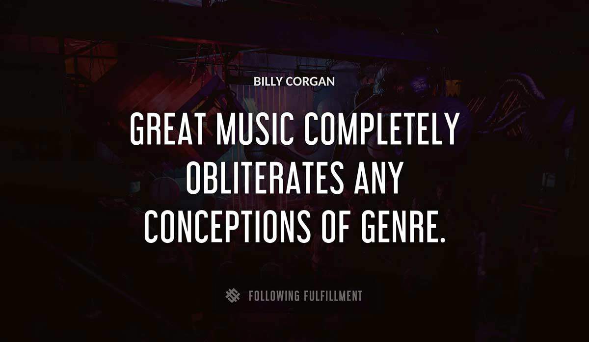 great music completely obliterates any conceptions of genre Billy Corgan quote