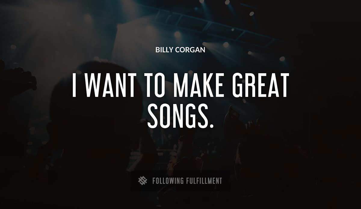 i want to make great songs Billy Corgan quote