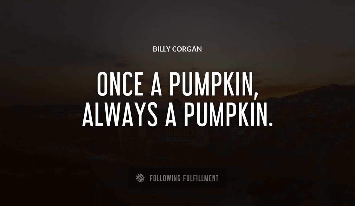once a pumpkin always a pumpkin Billy Corgan quote