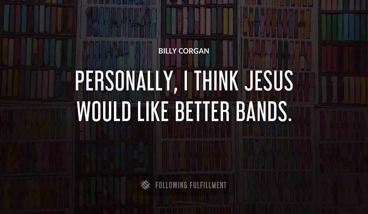 personally i think jesus would like better bands Billy Corgan quote