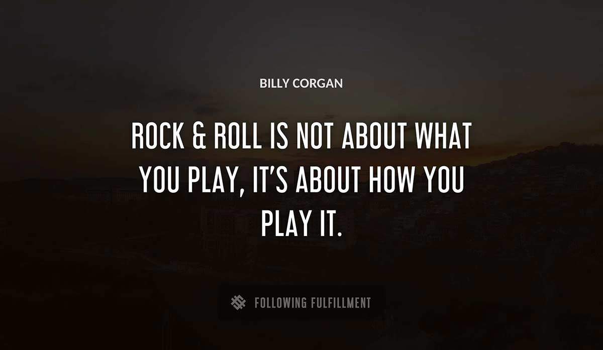 rock roll is not about what you play it s about how you play it Billy Corgan quote