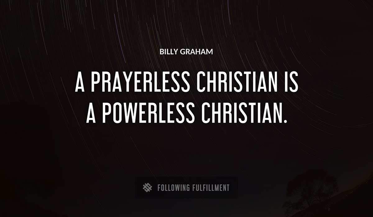 a prayerless christian is a powerless christian Billy Graham quote