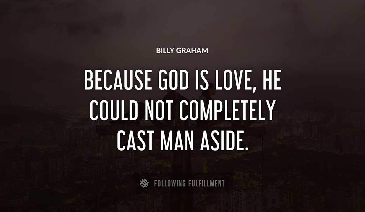 because god is love he could not completely cast man aside Billy Graham quote