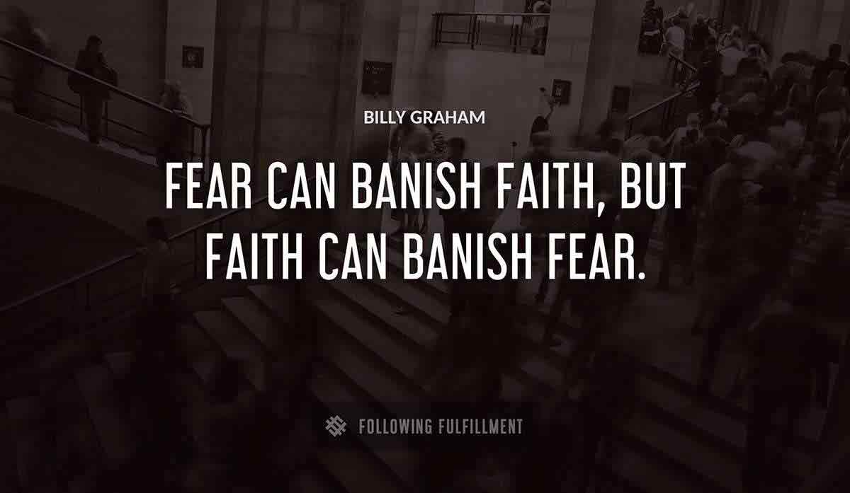 fear can banish faith but faith can banish fear Billy Graham quote