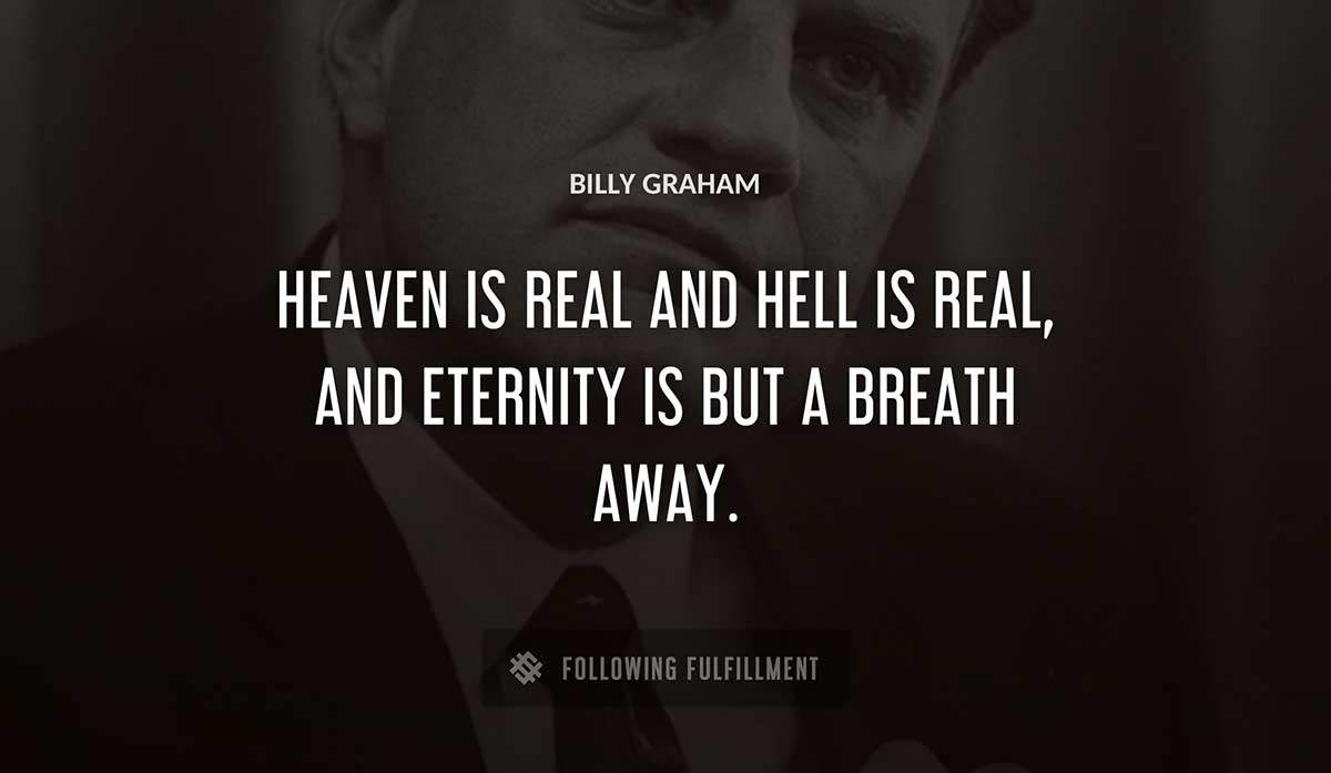 heaven is real and hell is real and eternity is but a breath away Billy Graham quote