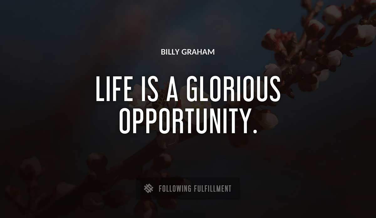 life is a glorious opportunity Billy Graham quote