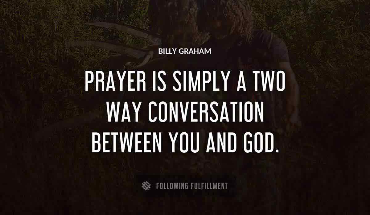 prayer is simply a two way conversation between you and god Billy Graham quote