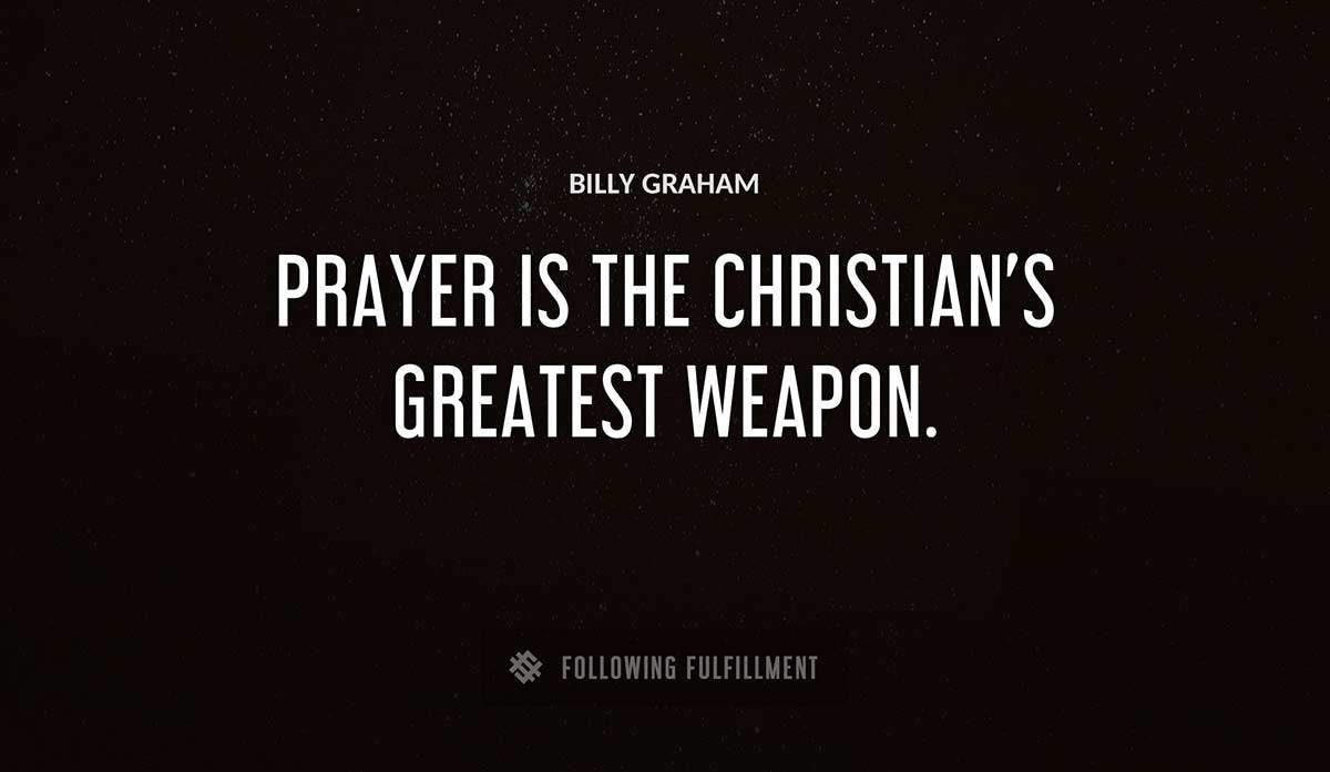prayer is the christian s greatest weapon Billy Graham quote