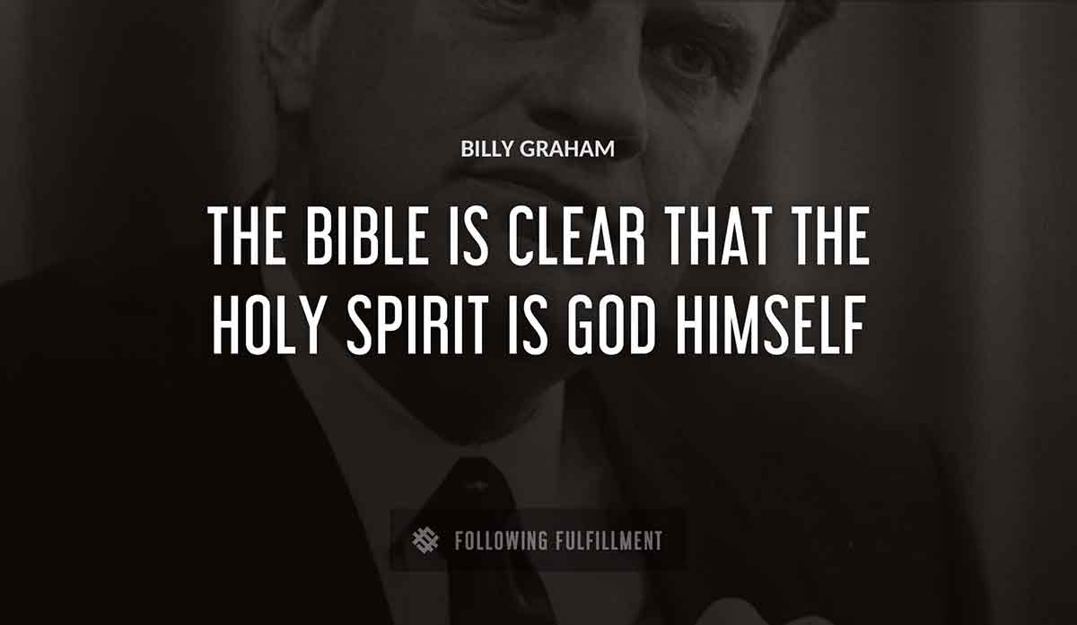 the bible is clear that the holy spirit is god himself Billy Graham quote