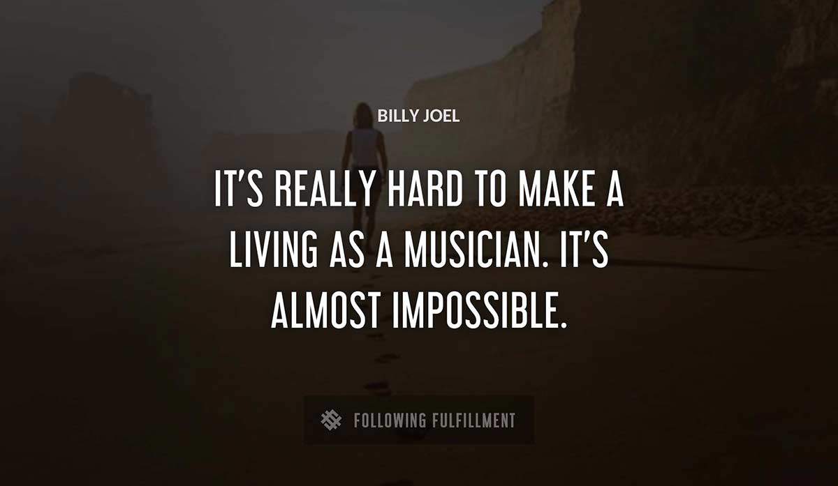 it s really hard to make a living as a musician it s almost impossible Billy Joel quote