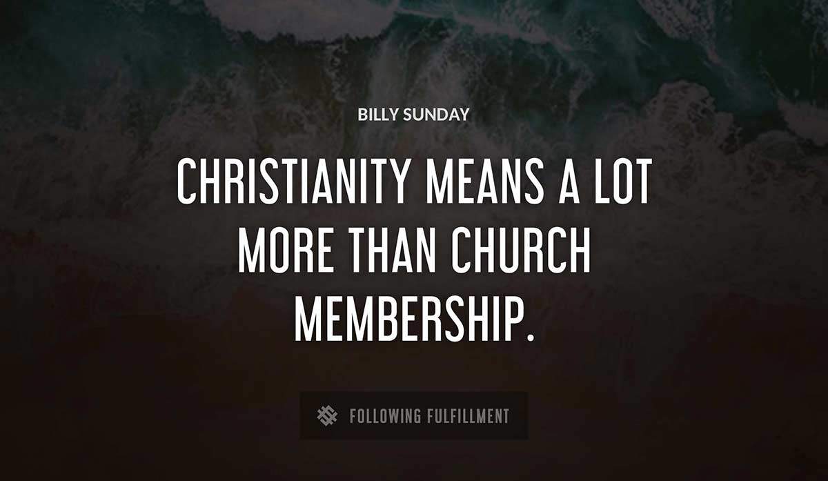 christianity means a lot more than church membership Billy Sunday quote
