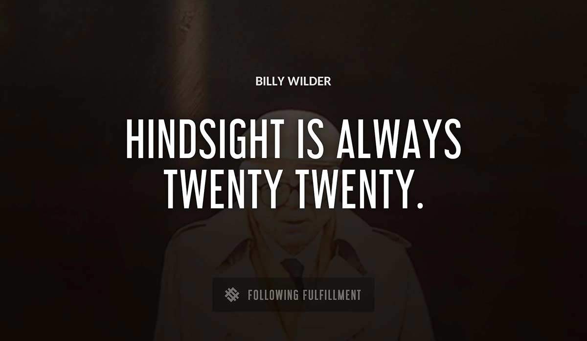 hindsight is always twenty twenty Billy Wilder quote