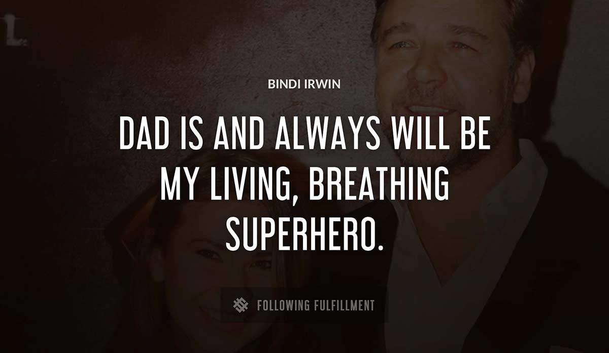 dad is and always will be my living breathing superhero Bindi Irwin quote
