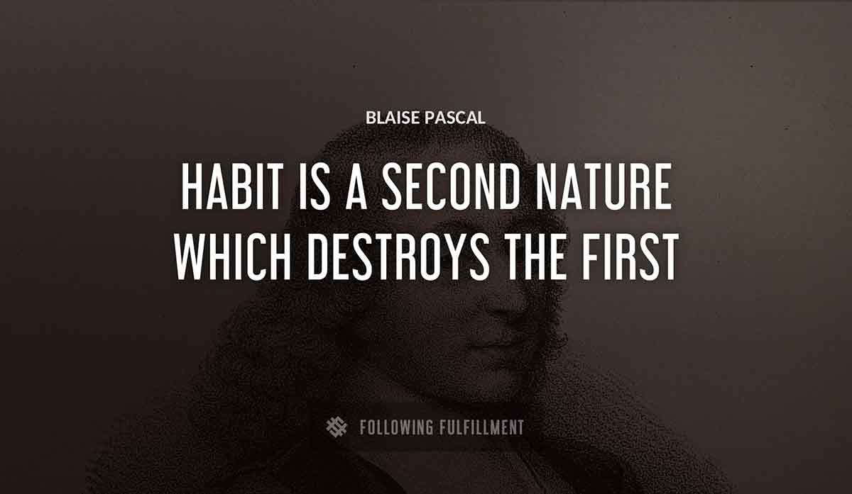 habit is a second nature which destroys the first Blaise Pascal quote