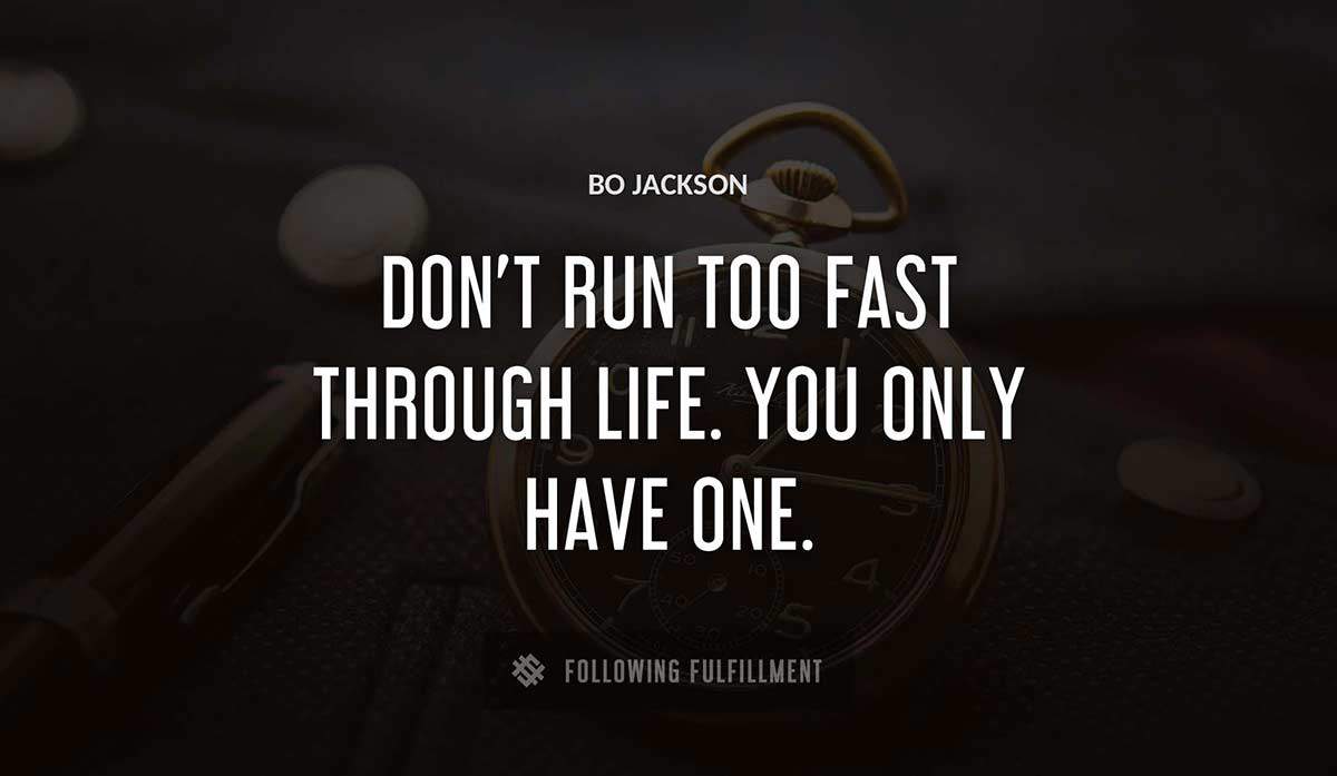 don t run too fast through life you only have one Bo Jackson quote