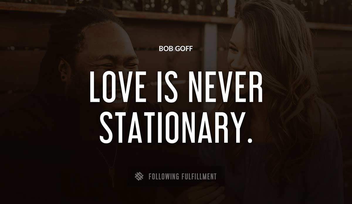 love is never stationary Bob Goff quote