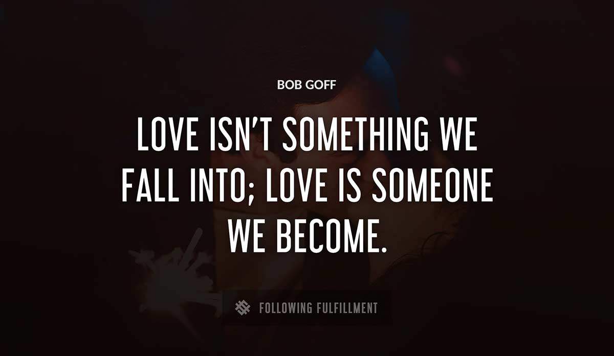 love isn t something we fall into love is someone we become Bob Goff quote