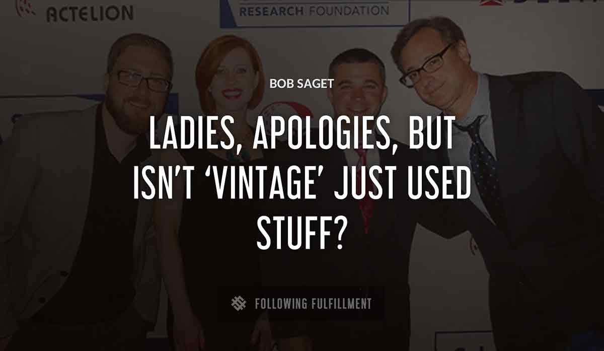 ladies apologies but isn t vintage just used stuff Bob Saget quote