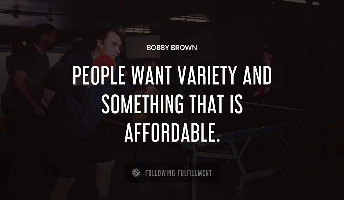people want variety and something that is affordable Bobby Brown quote
