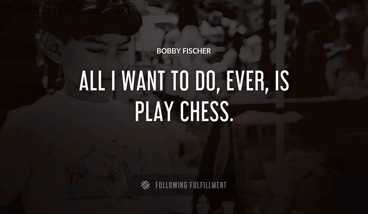 Bobby Fischer quote: You are never too old to play chess!