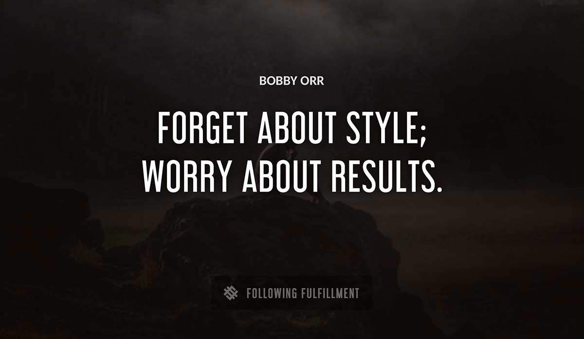 forget about style worry about results Bobby Orr quote