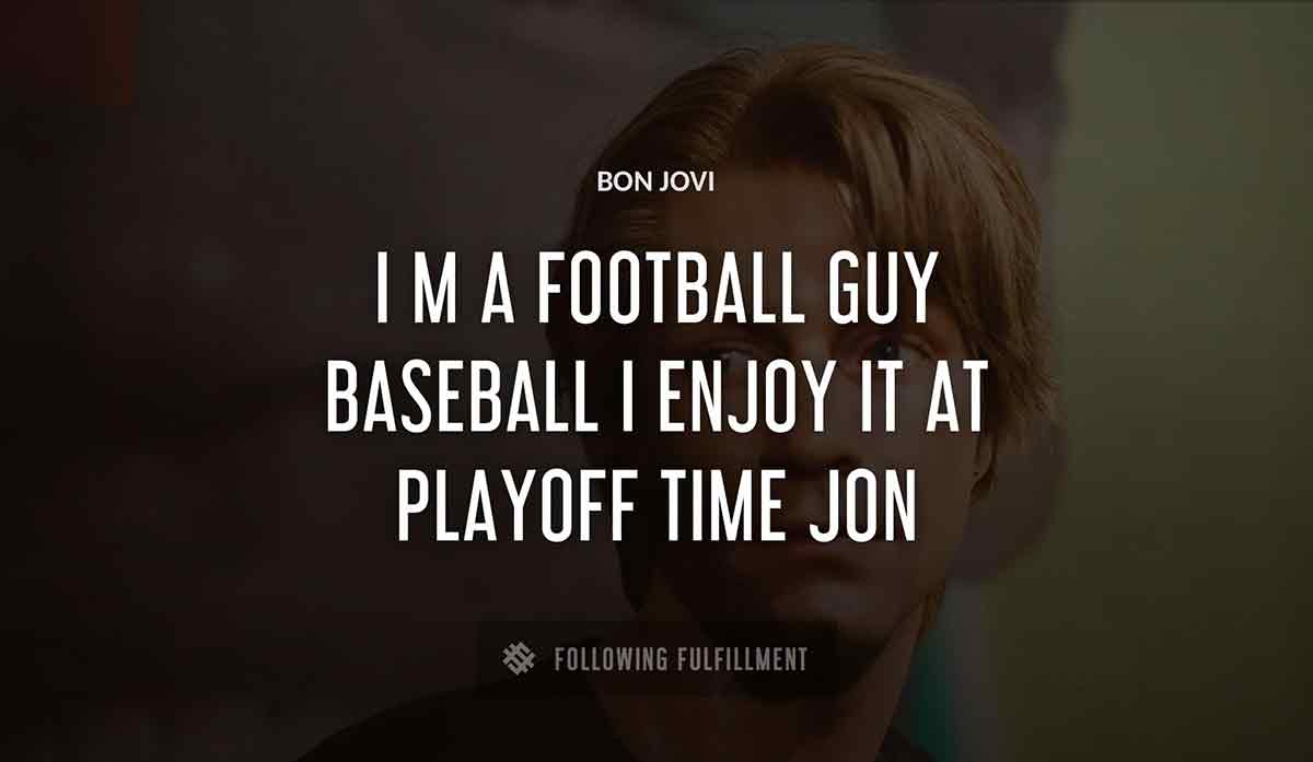 i m a football guy baseball i enjoy it at playoff time jon Bon Jovi quote
