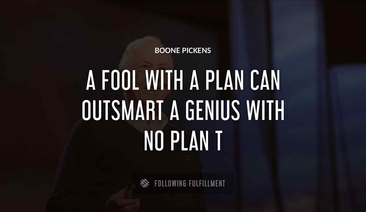 a fool with a plan can outsmart a genius with no plan t Boone Pickens quote
