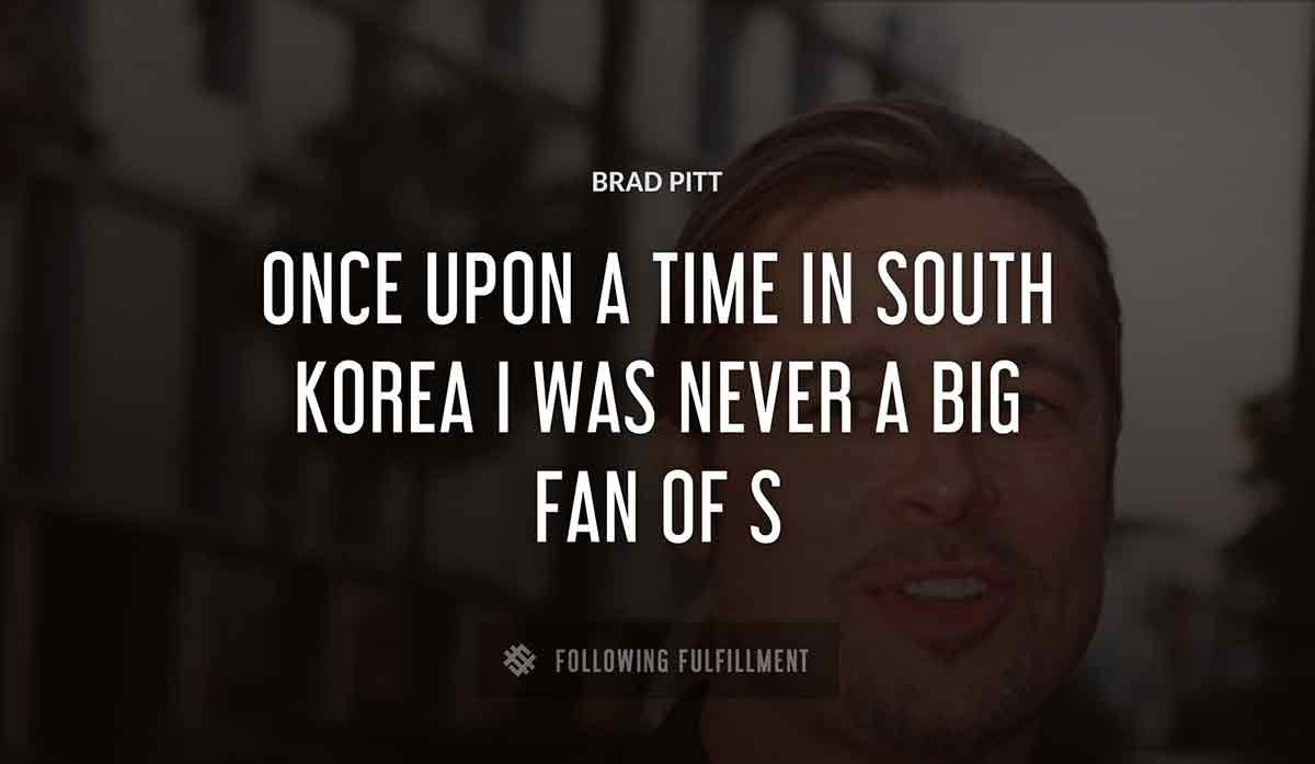 once upon a time in south korea i was never a big fan of Brad Pitt Brad Pitt s Brad Pitt Brad Pitt quote