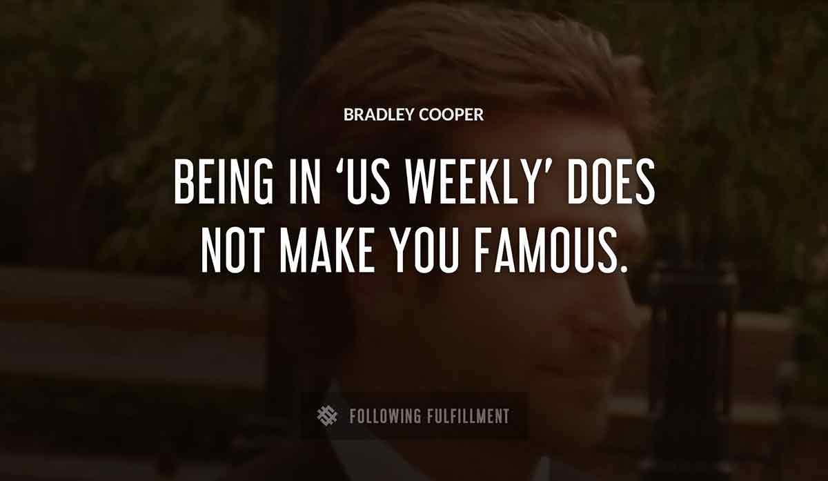 being in us weekly does not make you famous Bradley Cooper quote