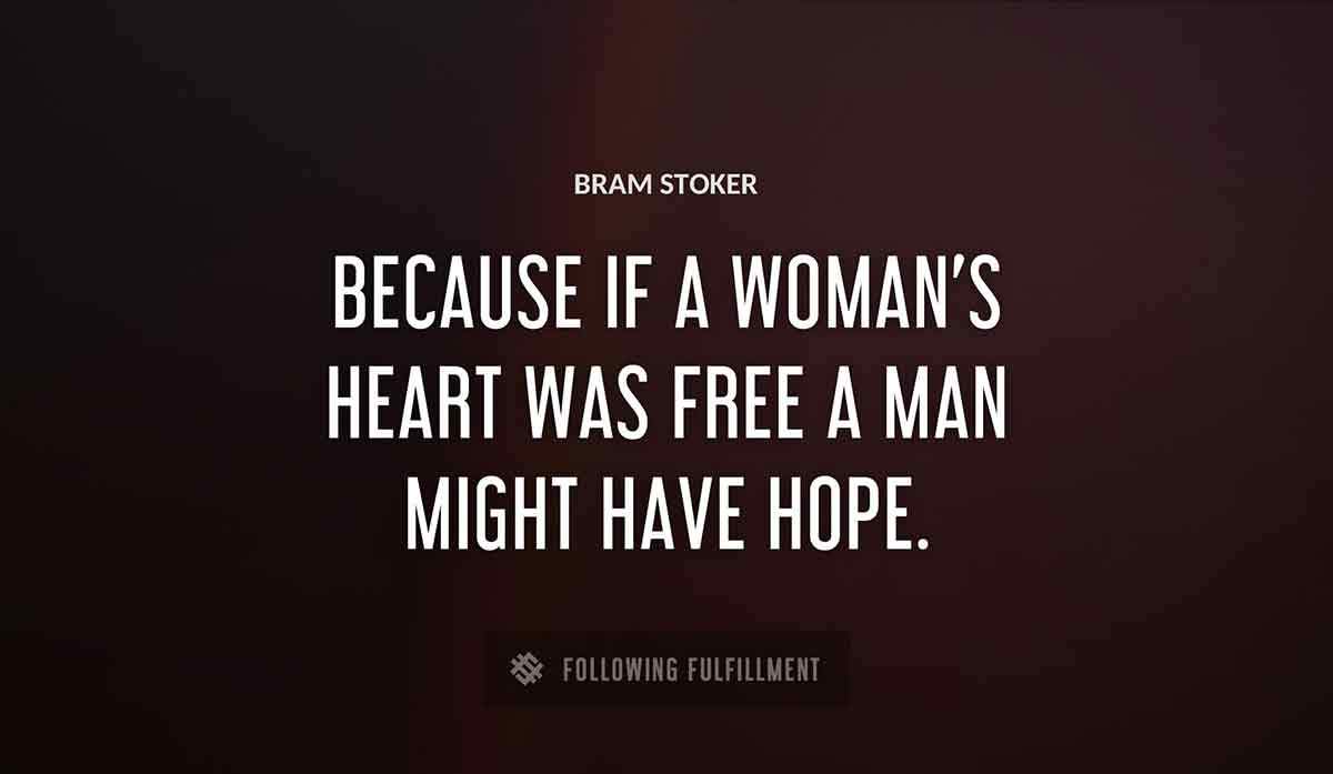 because if a woman s heart was free a man might have hope Bram Stoker quote