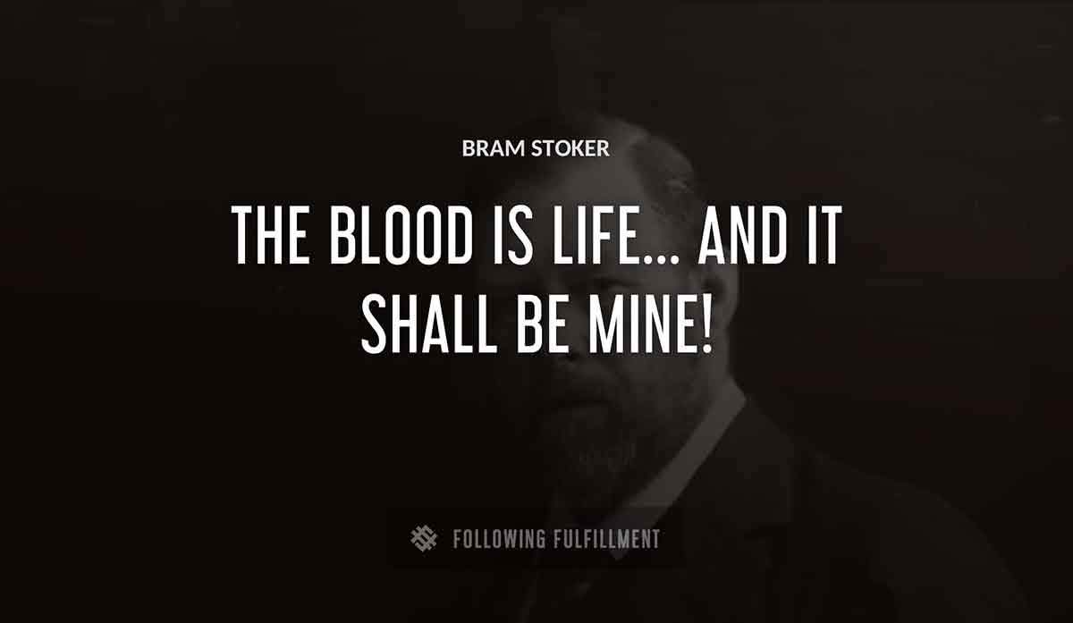 the blood is life and it shall be mine Bram Stoker quote