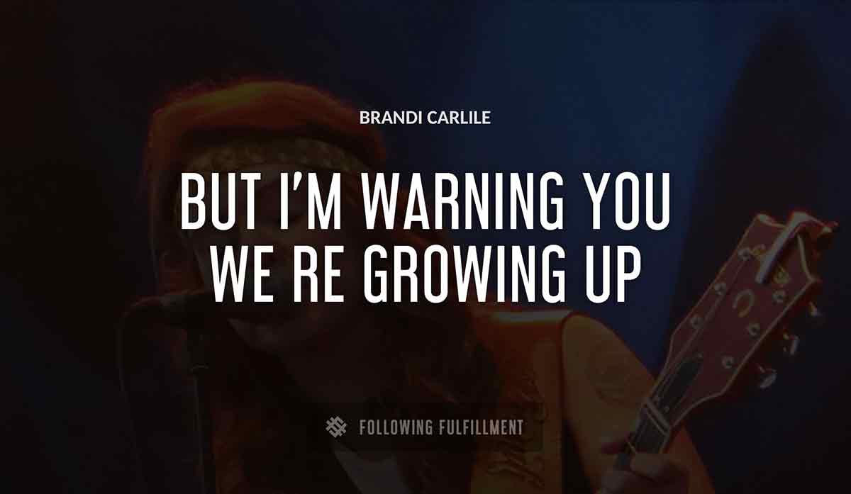 but i m warning you we re growing up Brandi Carlile quote