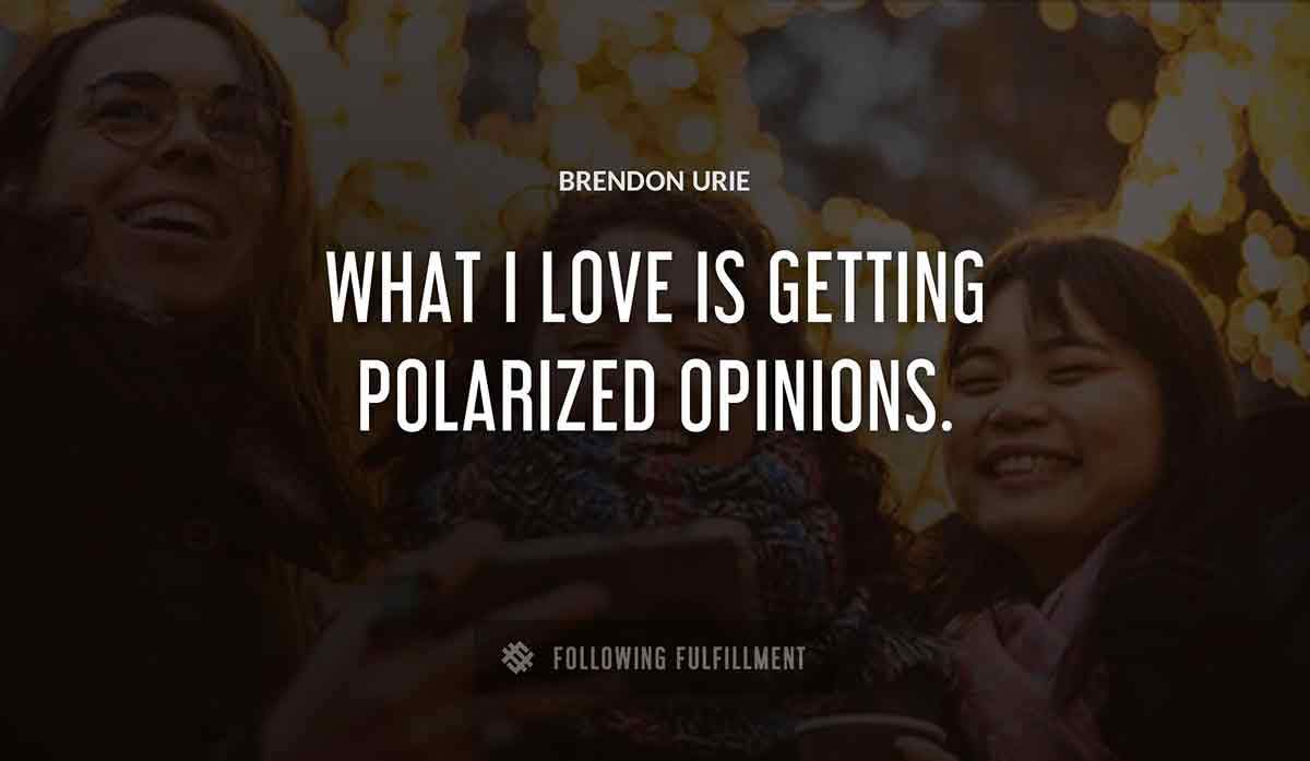 what i love is getting polarized opinions Brendon Urie quote