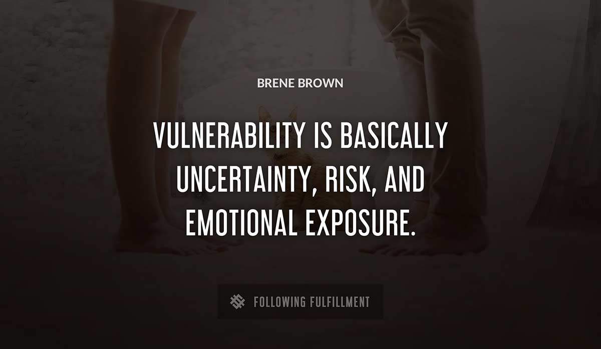 vulnerability is basically uncertainty risk and emotional exposure Brene Brown quote