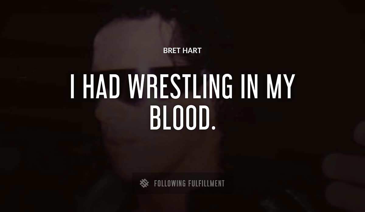 i had wrestling in my blood Bret Hart quote