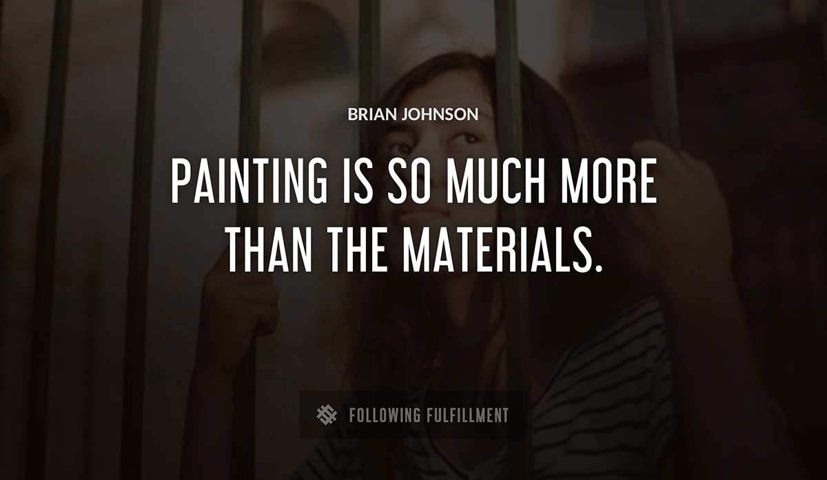painting is so much more than the materials Brian Johnson quote