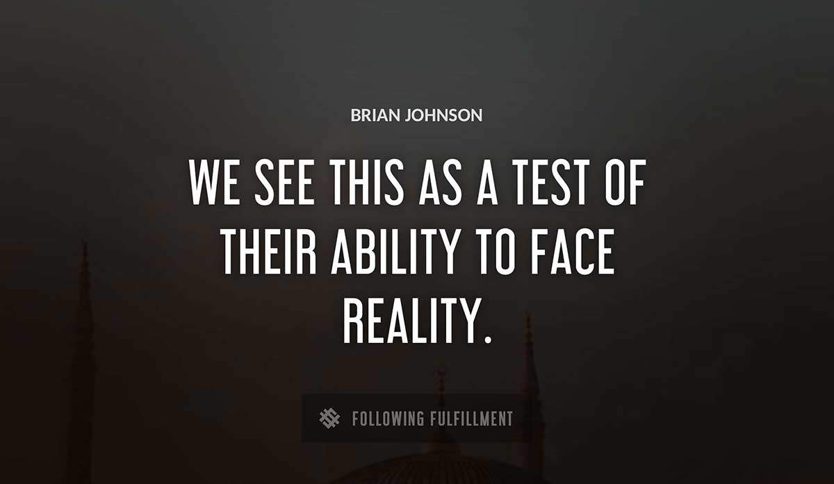 we see this as a test of their ability to face reality Brian Johnson quote