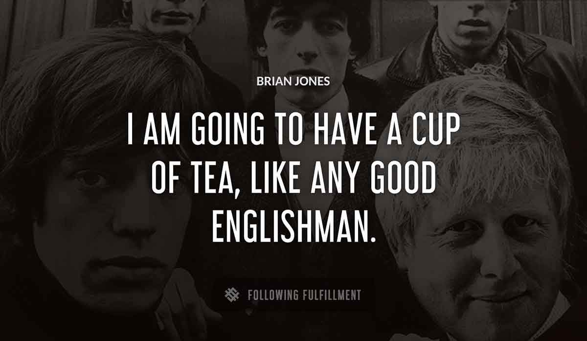 i am going to have a cup of tea like any good englishman Brian Jones quote