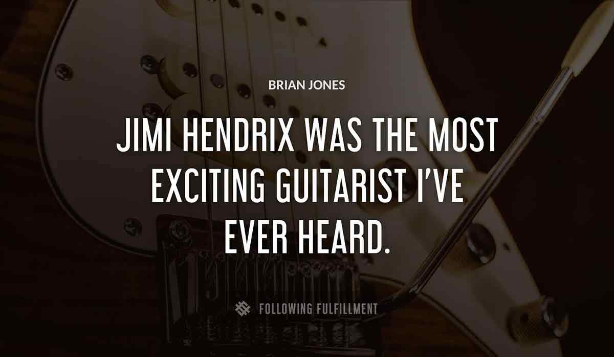 jimi hendrix was the most exciting guitarist i ve ever heard Brian Jones quote