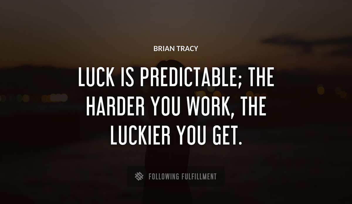 luck is predictable the harder you work the luckier you get Brian Tracy quote