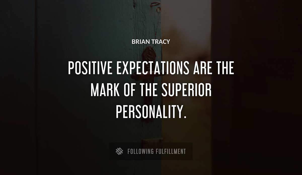 positive expectations are the mark of the superior personality Brian Tracy quote