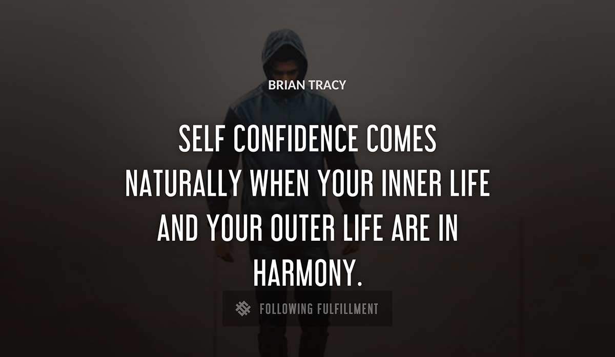 self confidence comes naturally when your inner life and your outer life are in harmony Brian Tracy quote