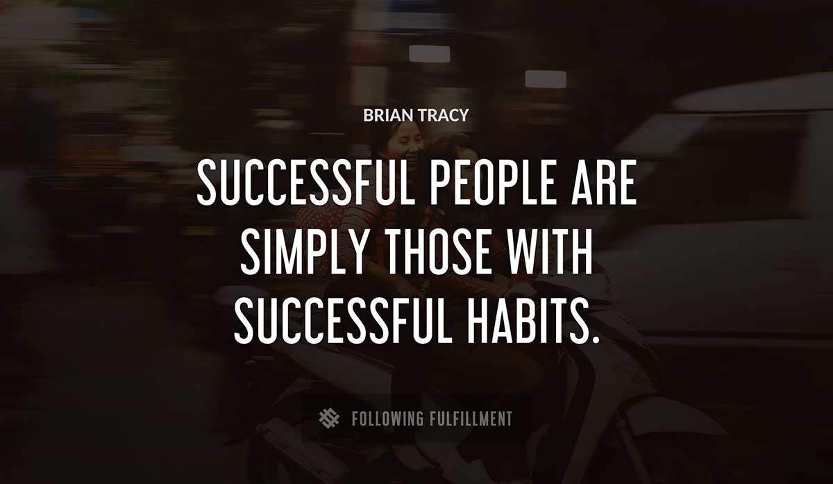 successful people are simply those with successful habits Brian Tracy quote