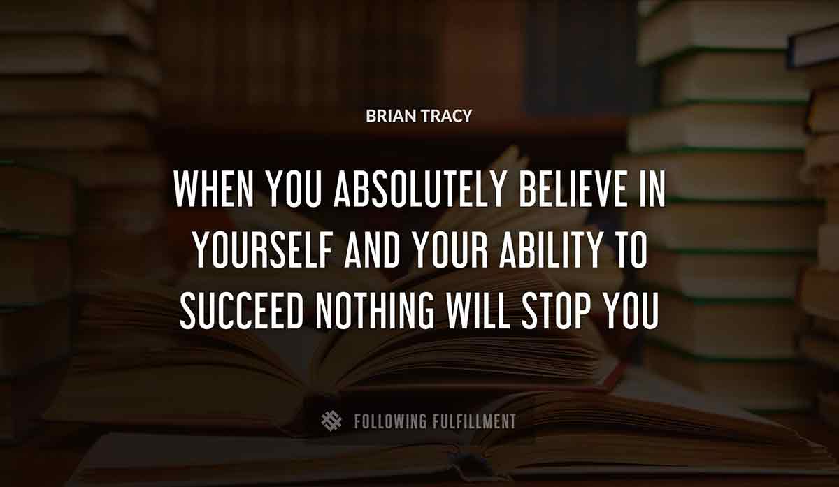 when you absolutely believe in yourself and your ability to succeed nothing will stop you Brian Tracy quote