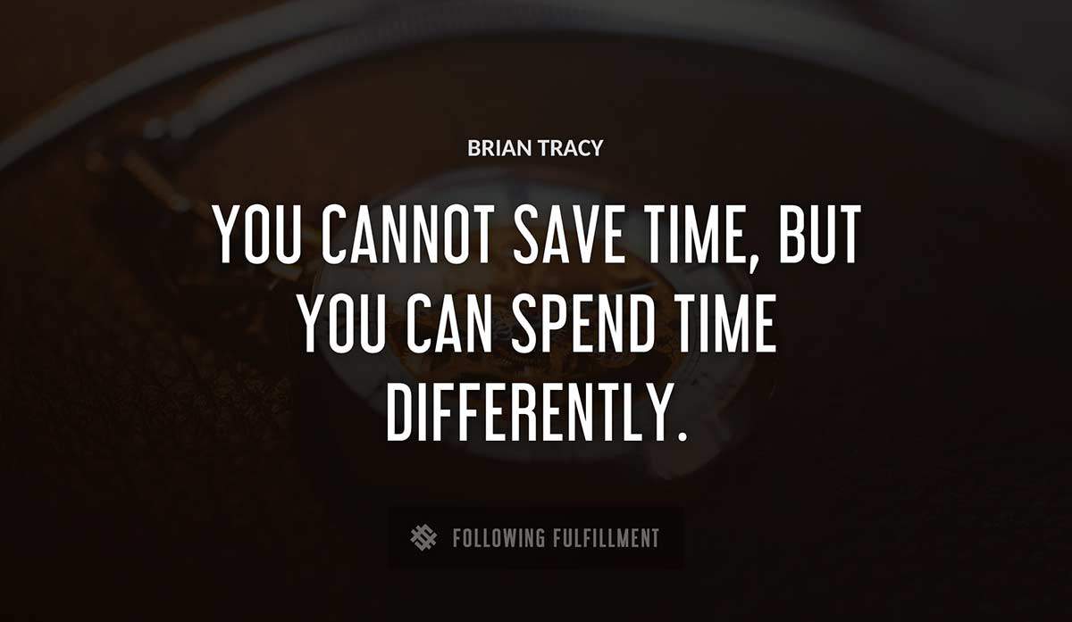 you cannot save time but you can spend time differently Brian Tracy quote