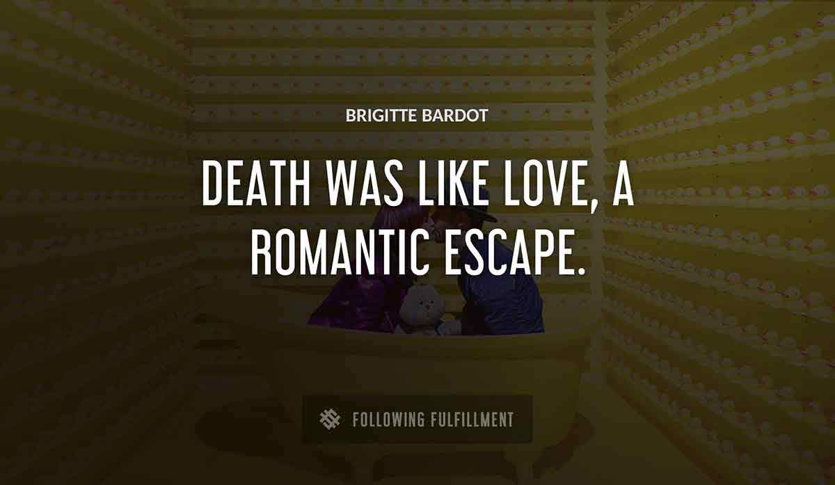death was like love a romantic escape Brigitte Bardot quote